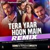 Tera Yaar Hu Main Remix - DJ Vijay X DJ Sanmay