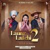 Laung Laachi 2 - Title song