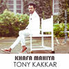 Khafa Mahiya (Punjabi) - Tony Kakkar - 320Kbps