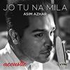 Jo Tu Na Mila Acoustic - Asim Azhar
